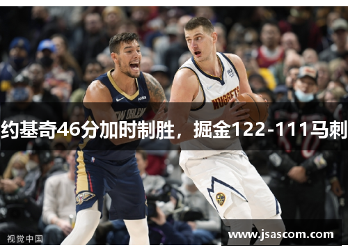 约基奇46分加时制胜，掘金122-111马刺