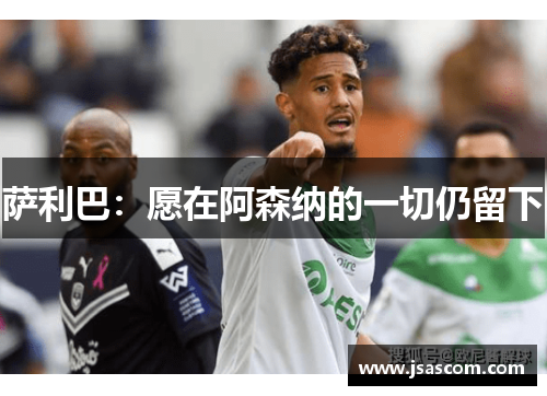 萨利巴：愿在阿森纳的一切仍留下